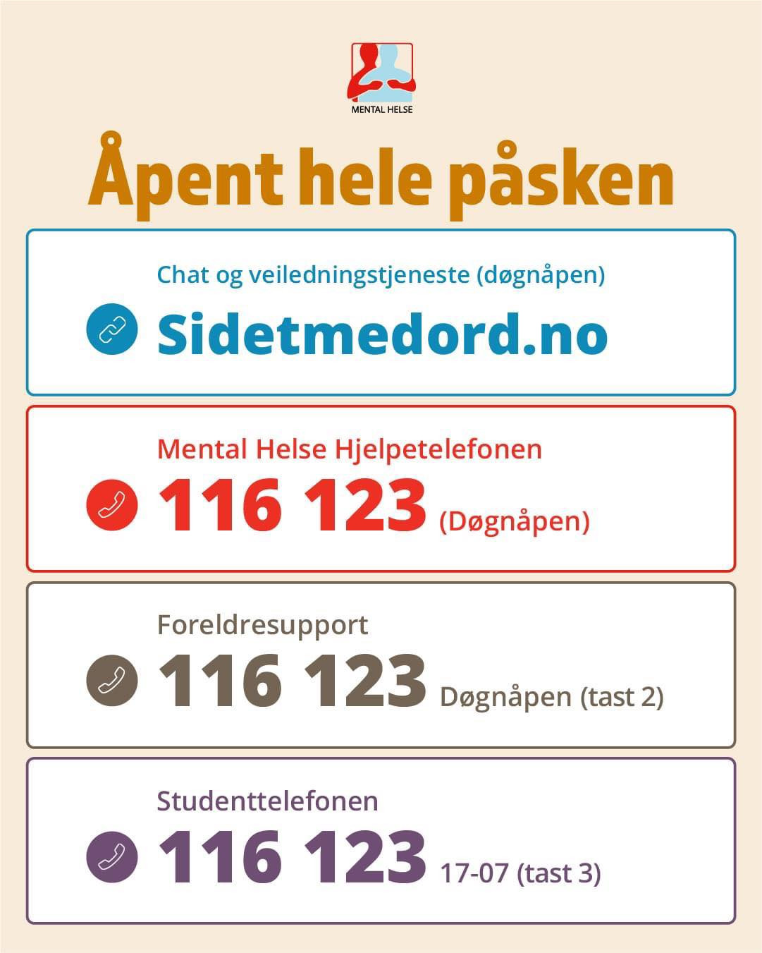 Mental Helse Hjelpetelefonen - Åpent hele påsken. Ring 116 123 (gratis) Fra utlandet: 0047 91 116 123 (da gjelder vanlig mobiltakst jmfr. din telefonleverandør)